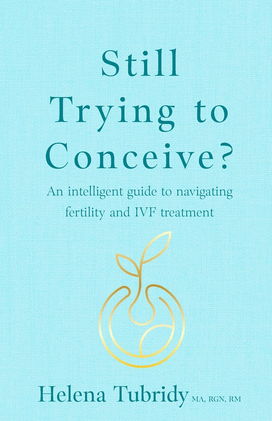Still Trying To Conceive?: An intelligent guide to navigating fertility and IVF treatment