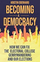 Becoming a Democracy: How We Can Fix the Electoral College, Gerrymandering, and Our Elections