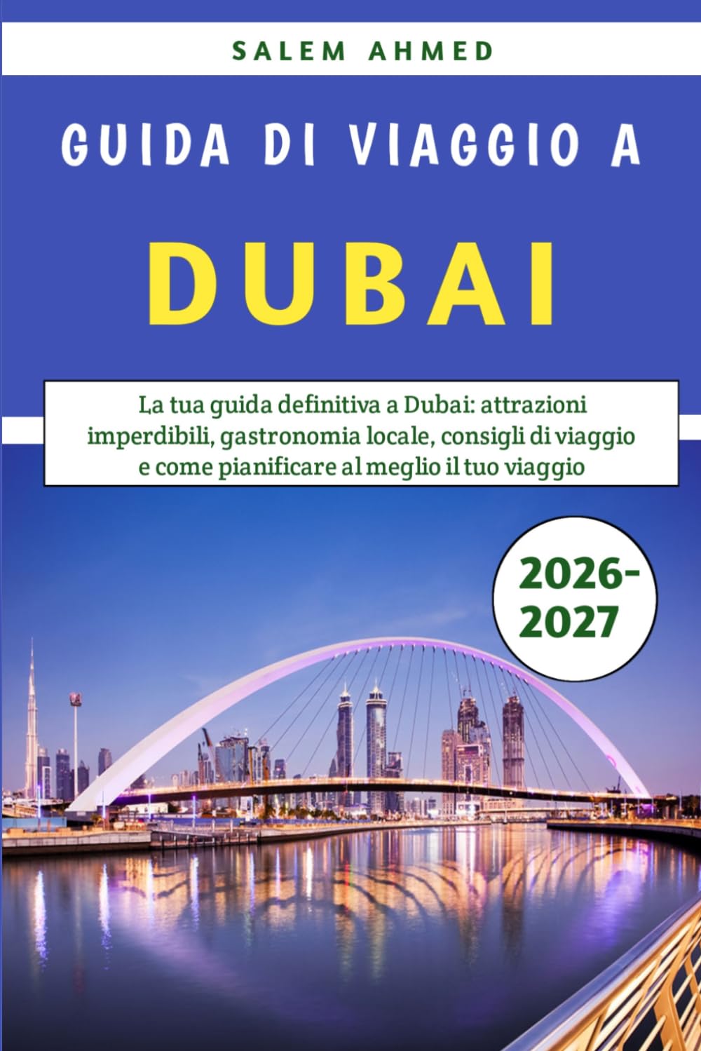 Guida Di Viaggio A Dubai 2026-2027: La tua guida definitiva a Dubai: attrazioni imperdibili, gastronomia locale, consigli di viaggio e come pianificare al meglio il tuo viaggio.