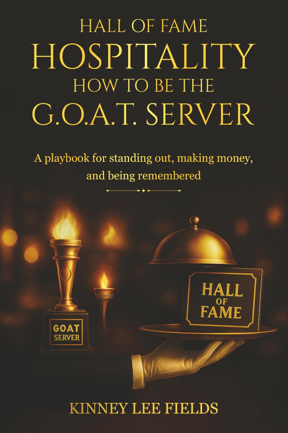 Hall of Fame Hospitality: How to Be the G.O.A.T. Server: “A Practical Training Playbook for Servers, Teams, and Hospitality Leaders Who Want Results”