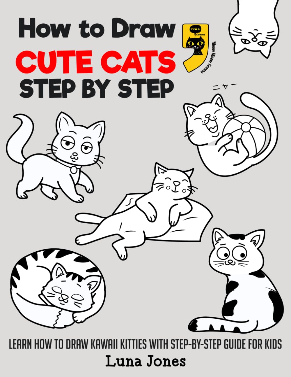 How to Draw Cute Cats: Learn How to Draw Kawaii Kitties with Step-By-Step Guide for Kids