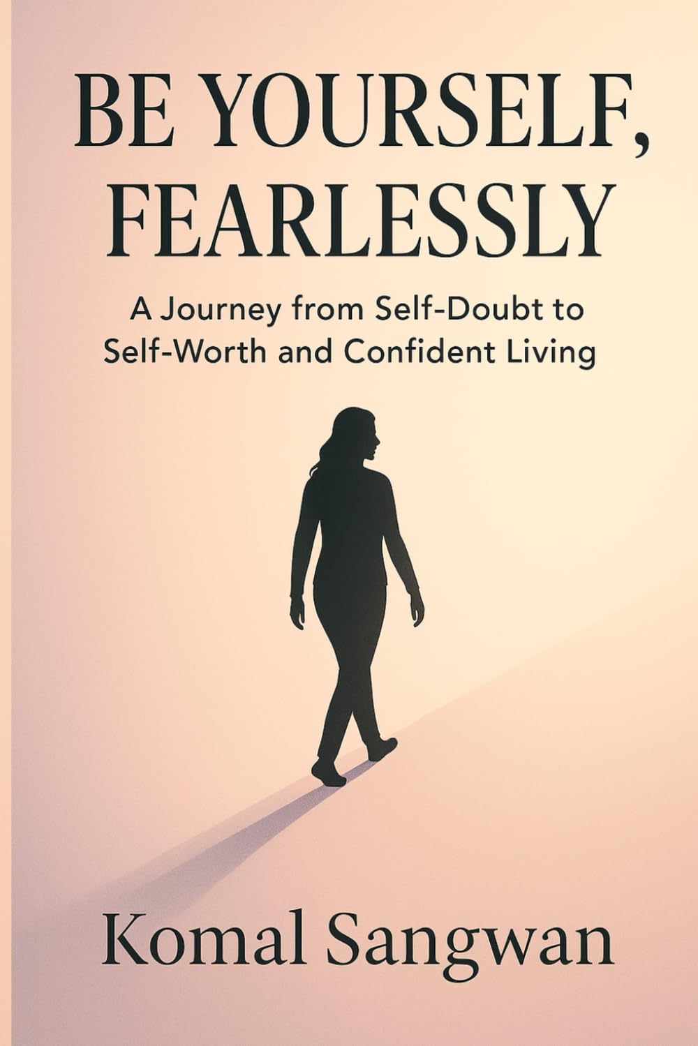 Be Yourself, Fearlessly: A journey from self-doubt to self-worth and confident living