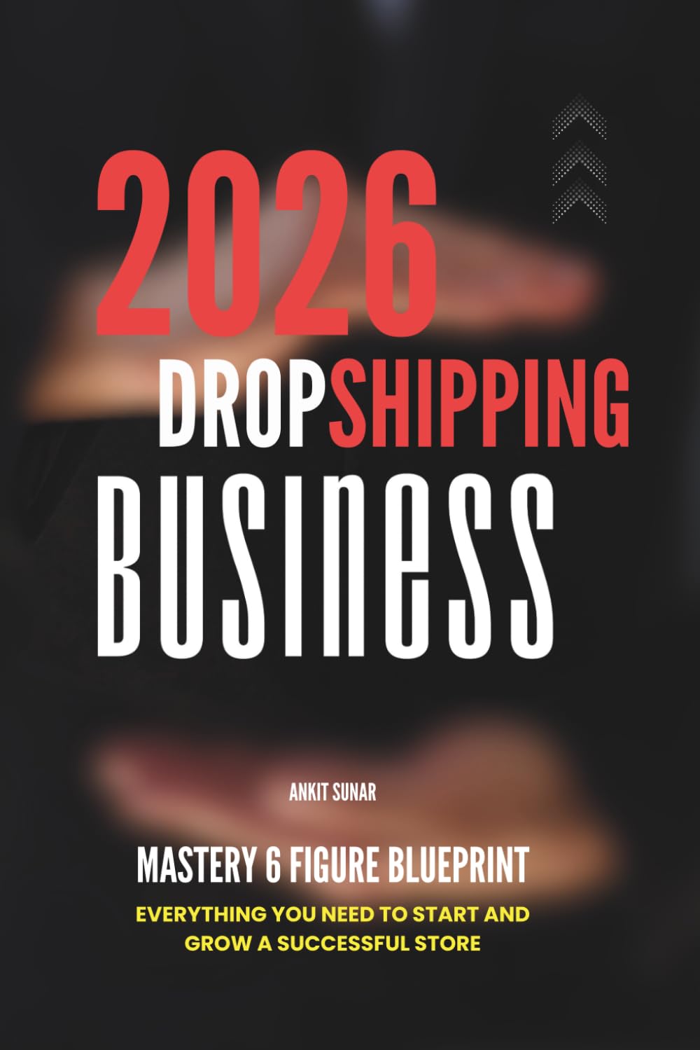 Dropshipping Business Mastery 6 Figure Blueprint: Everything You Need to Start and Grow a Successful Store