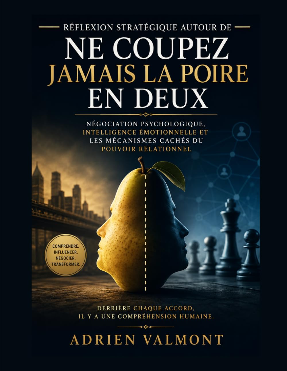 Réflexion stratégique autour de Ne coupez jamais la poire en deux: Négociation psychologique, intelligence émotionnelle et les mécanismes cachés du pouvoir relationnel