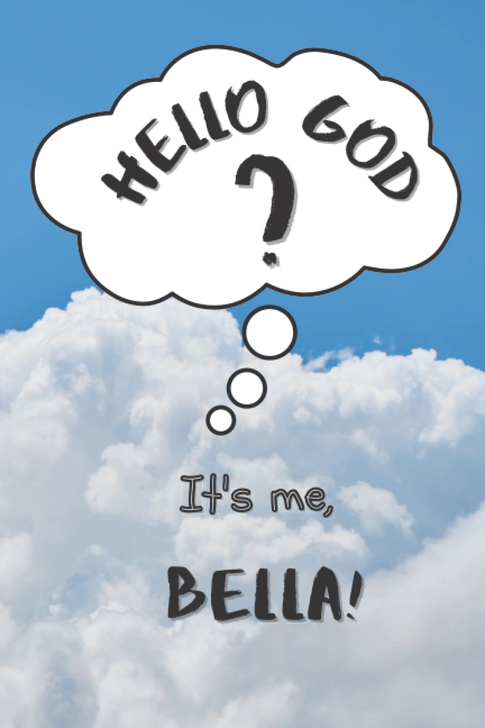 Hello God? It’s Me, Bella! - Personalized Journal For Kids and Tweens – a place to express emotions, thoughts and spirituality: 120 templated 6X9 pages to write down feelings, gratitude and prayers