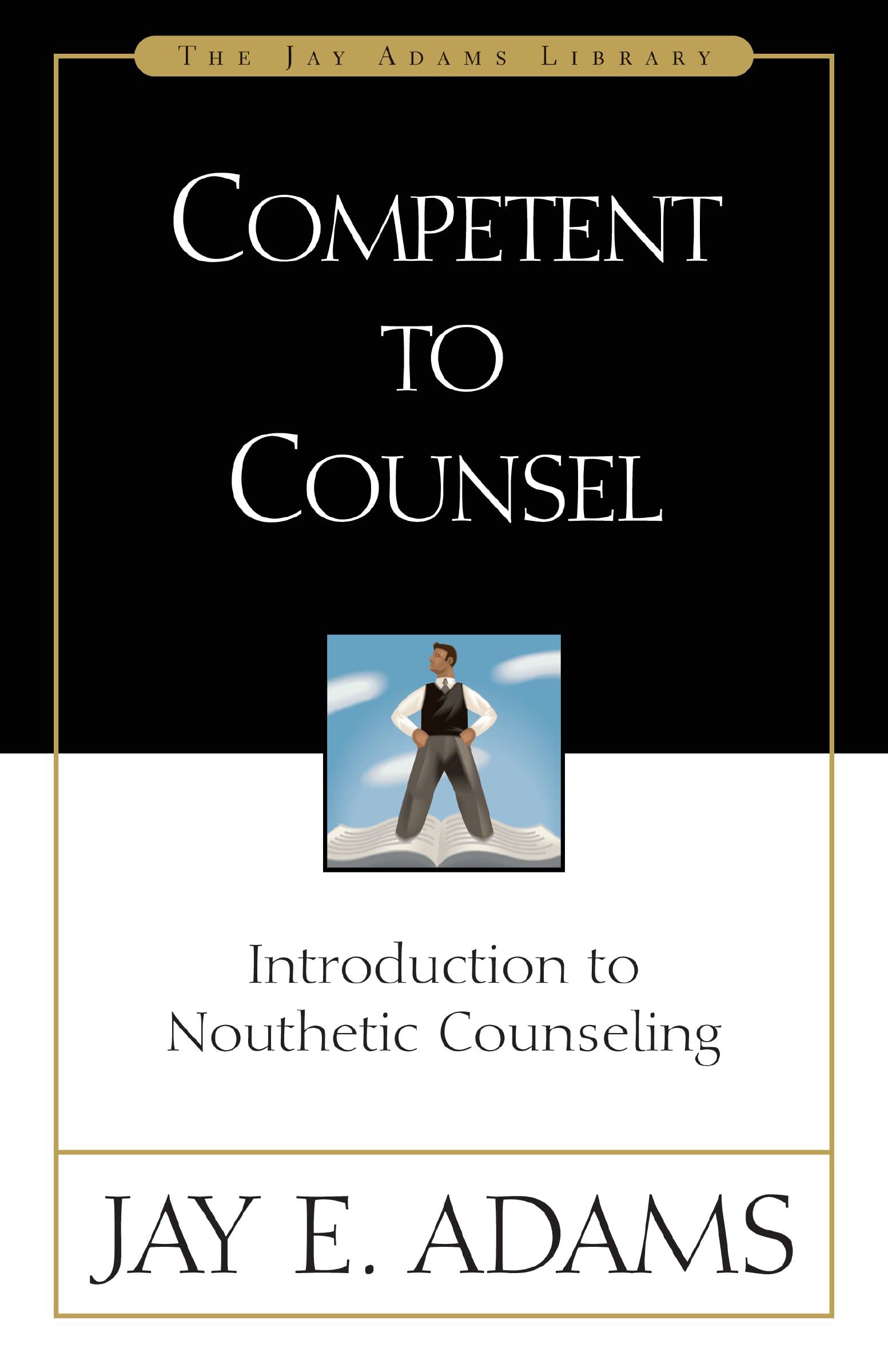 Competent to Counsel: Introduction to Nouthetic Counseling (Jay Adams Library)