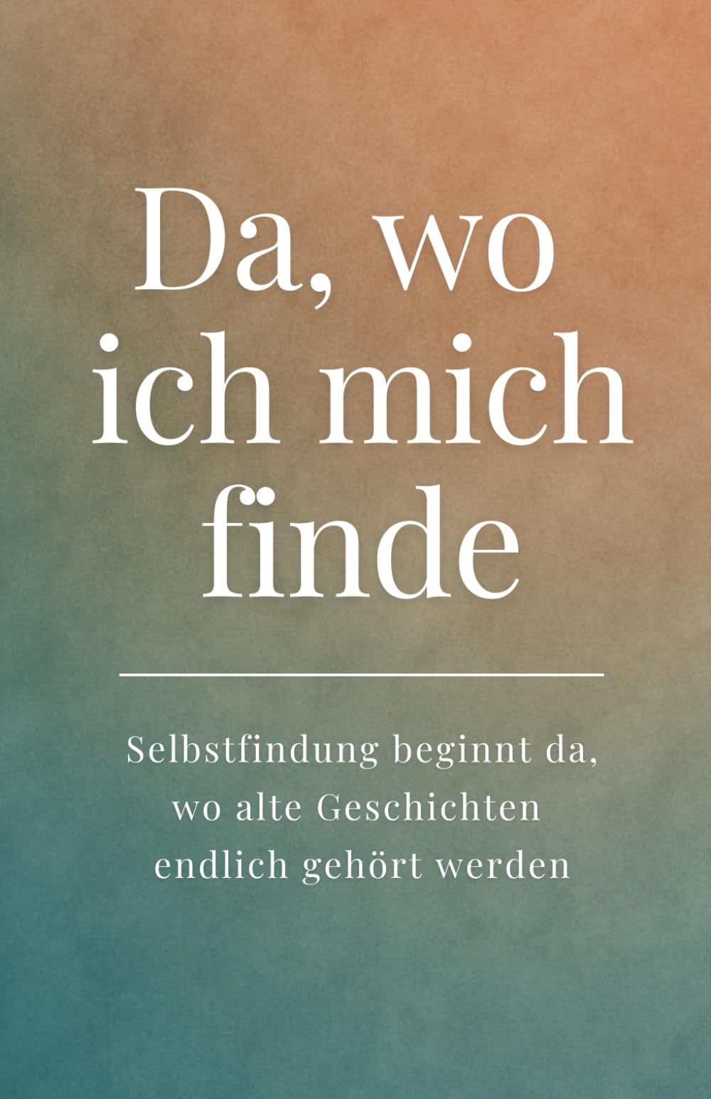 Da, wo ich mich finde: Selbstfindung beginnt da, wo alte Geschichten endlich gehört werden