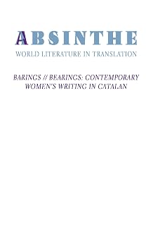 Absinthe World Literature in Translation Vol. 25 Barings // Bearings Contemporary Womens Writing in Catalan
