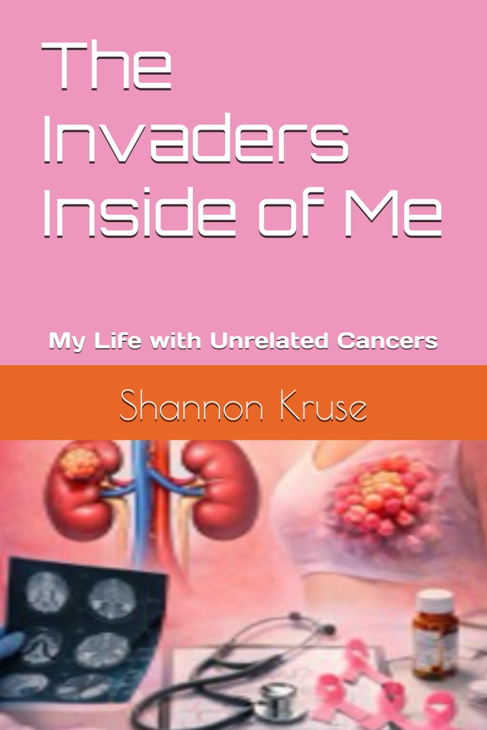 The Invaders Inside of Me: My Life with Unrelated Cancers