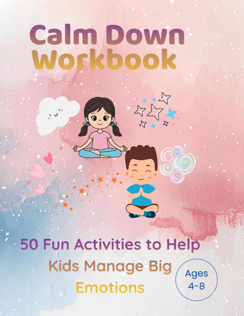 Calm Down Workbook: 50 Fun Activities to Help Kids Manage Big Emotions (Little Minds, Big Feelings Series)