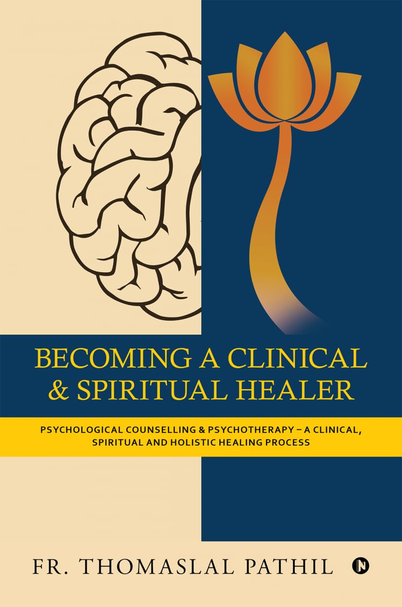 BECOMING A CLINICAL AND SPIRITUAL HEALER: PSYCHOLOGICAL COUNSELLING AND PSYCHOTHERAPY - A CLINICAL, SPIRITUAL AND HOLISTIC HEALING PROCESS
