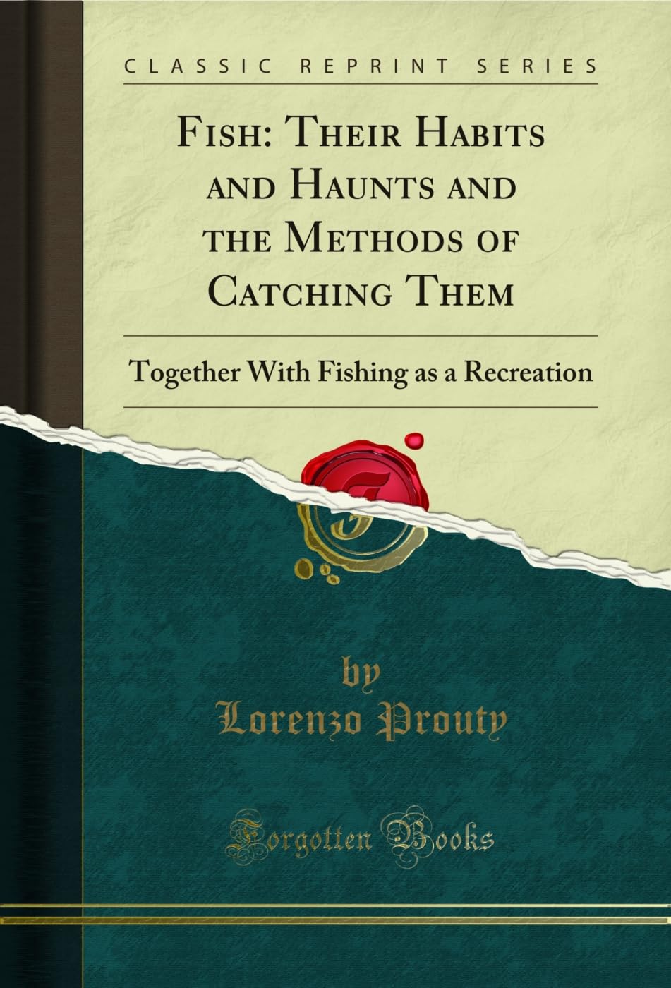 Fish: Their Habits and Haunts and the Methods of Catching Them: Together With Fishing as a Recreation (Classic Reprint)