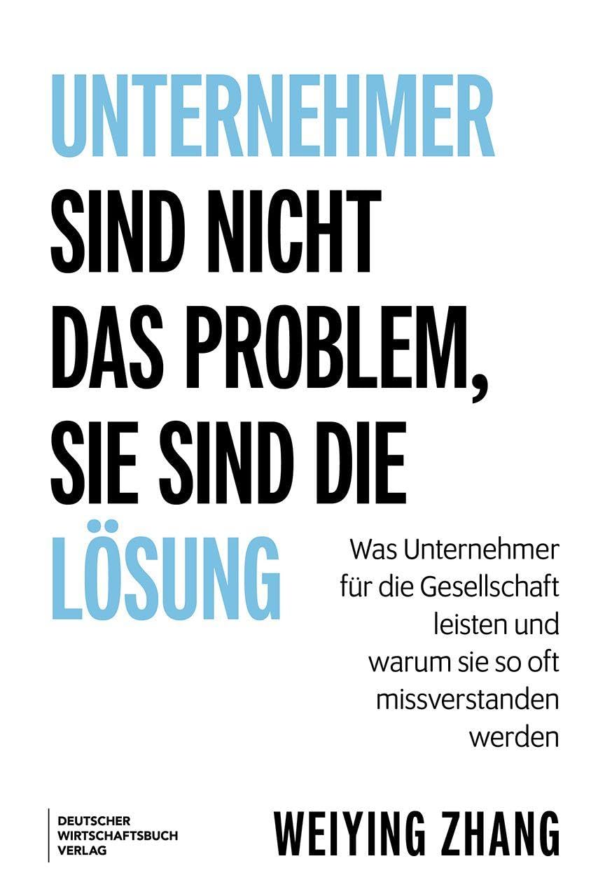 Unternehmer sind nicht das Problem, sie sind die Lösung: Was Unternehmer für die Gesellschaft leisten und warum sie so oft missverstanden werden. Fortschritt, Innovation, Wohlstand
