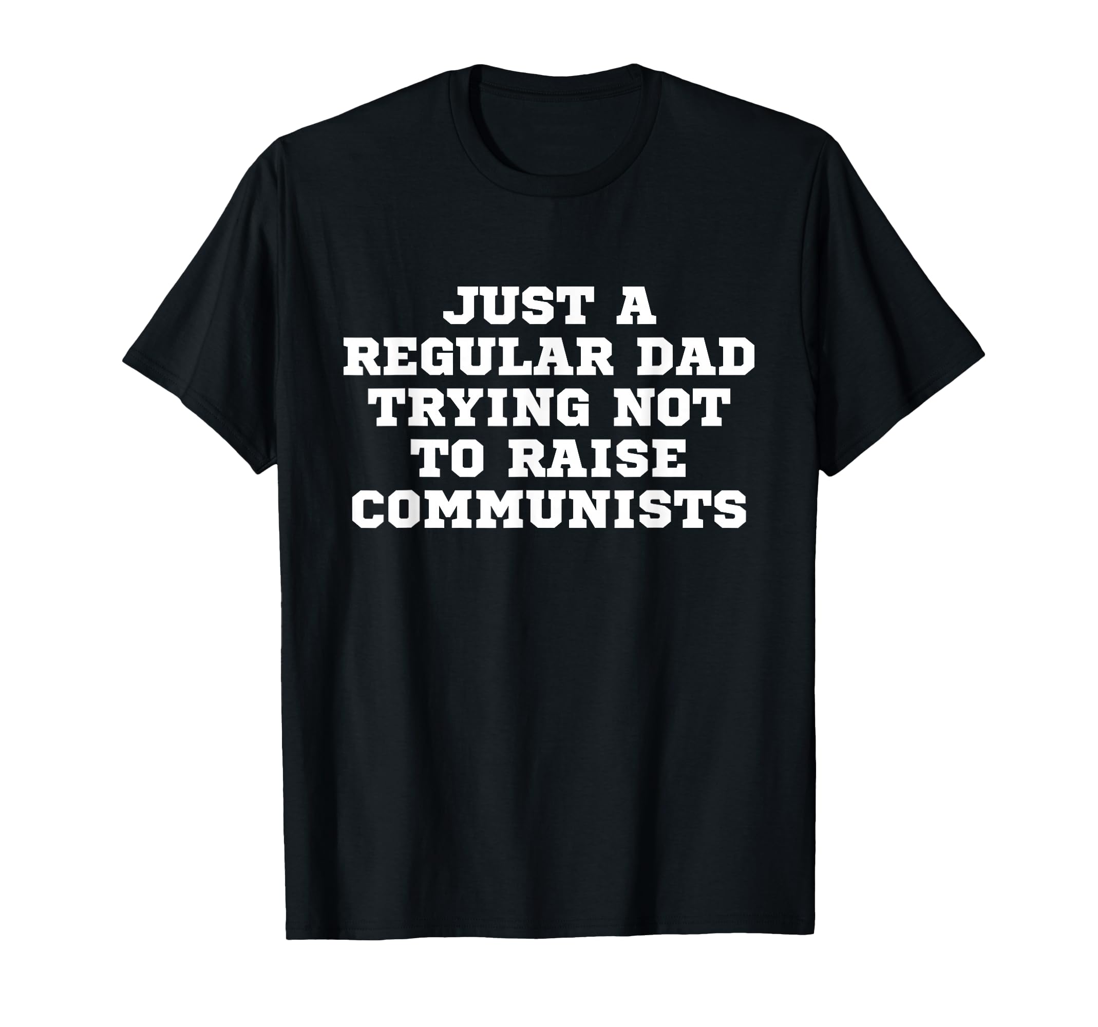 Just A Regular Dad Trying Not To Raise Communists T-Shirt