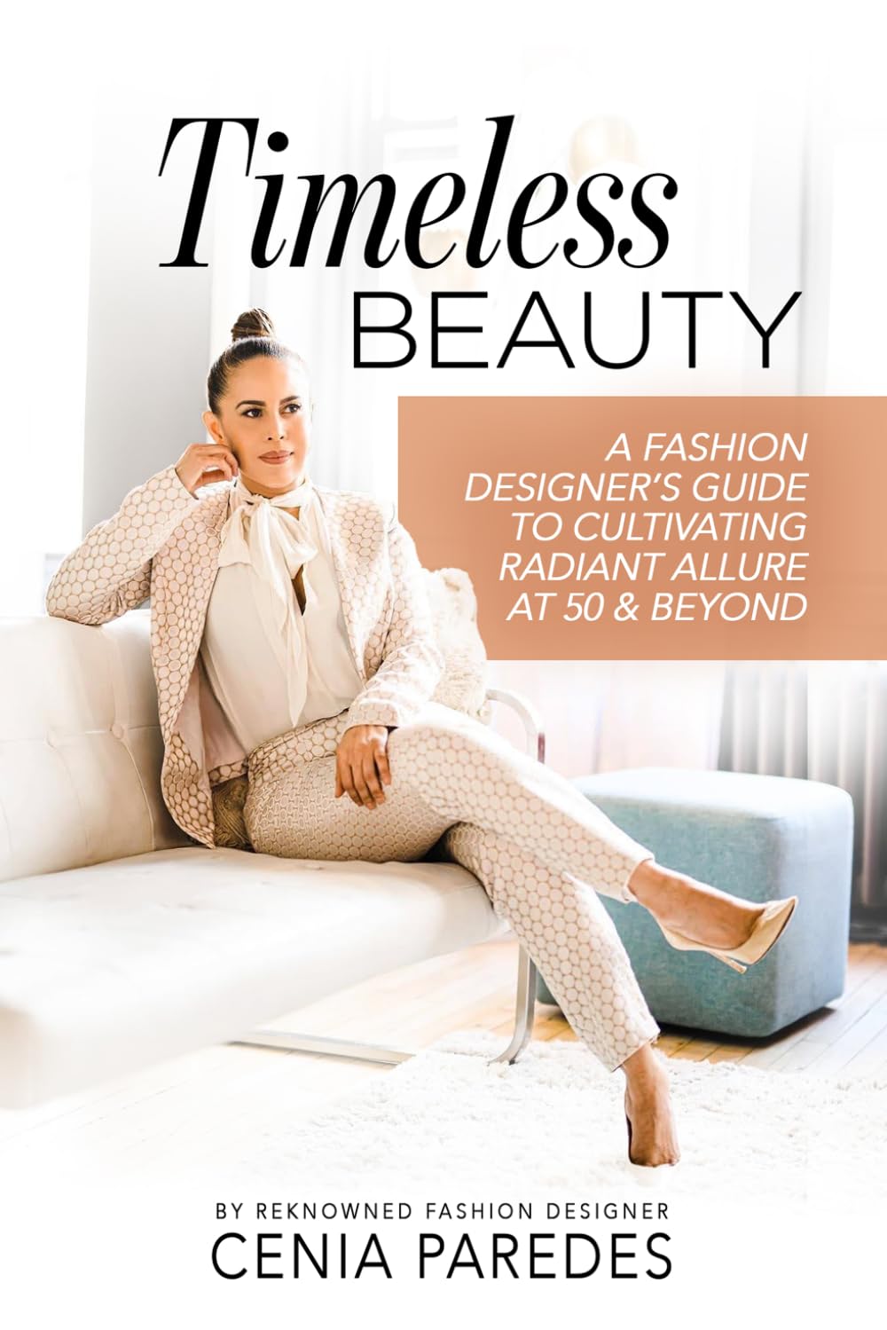 Timeless Beauty:: A Guide to Cultivating Radiant Allure at 50 & Beyond (The Timeless Beauty Collection: The Cenia Fit Method)