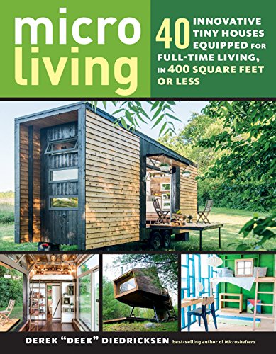 Micro Living: 40 Innovative Tiny Houses Equipped for Full-Time Living, in 400 Square