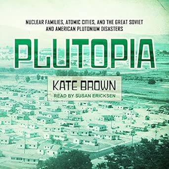 Plutopia: Nuclear Families, Atomic Cities, and the Great Soviet and ...