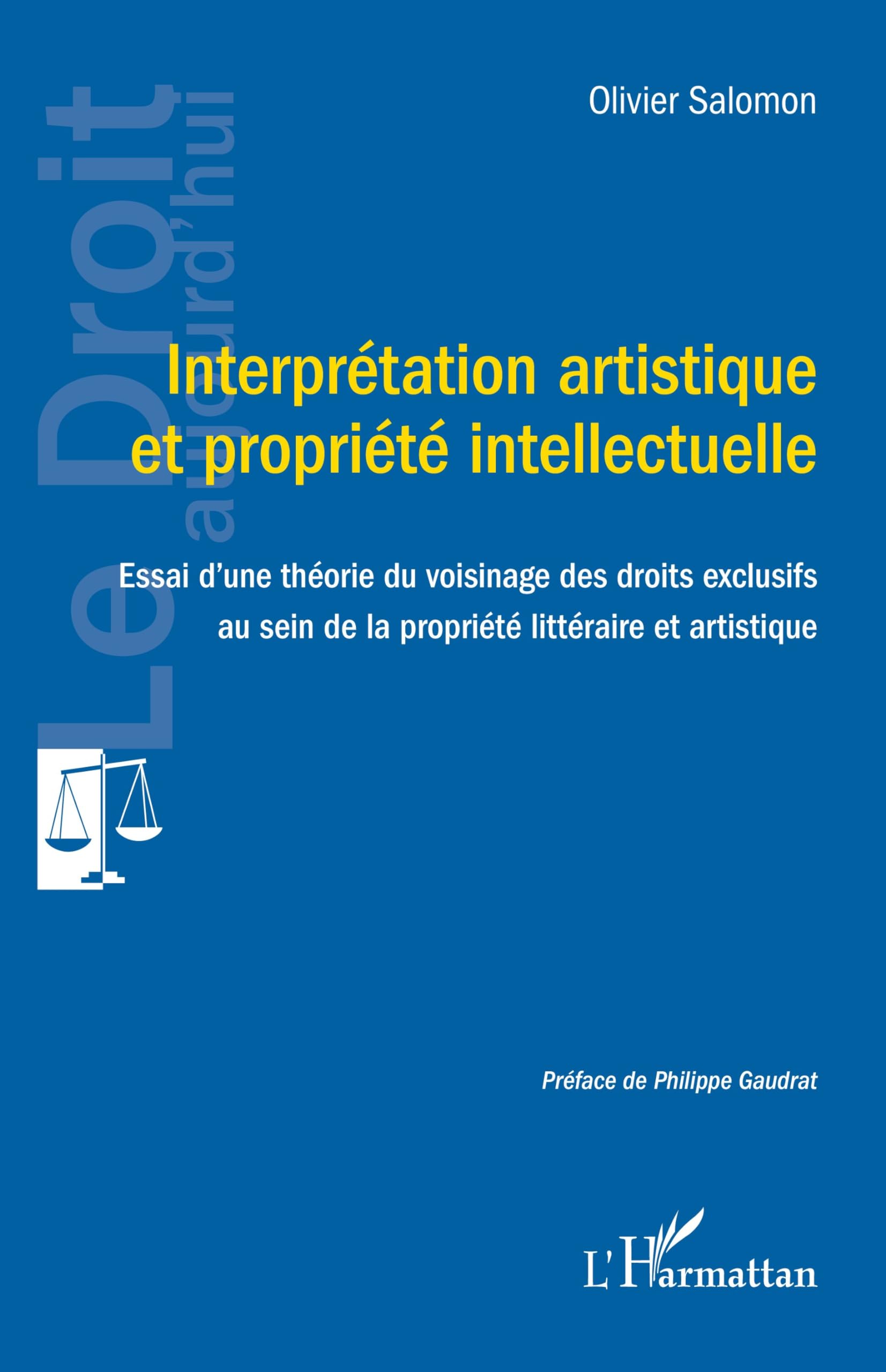 Interprétation artistique et propriété intellectuelle: Essai d'une théorie du voisinage des droits exclusifs au sein de la propriété littéraire et artistique (Le Droit aujourd'hui) (French Edition)
