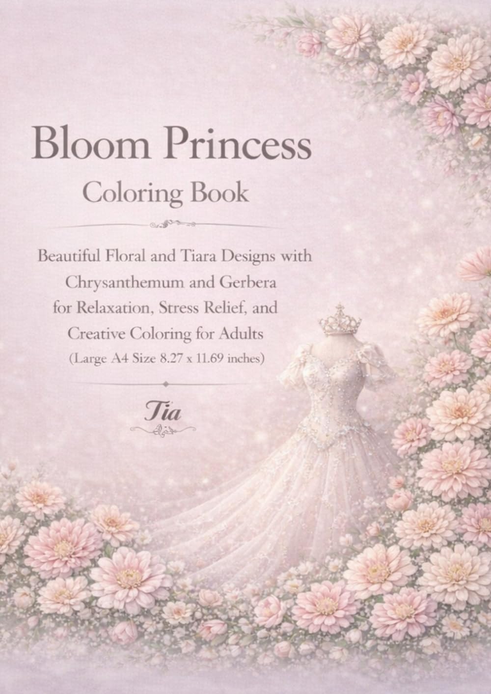 Bloom Princess Coloring Book: Beautiful Floral and Tiara Designs with Romantic Blossoms and Dreamy Garden Flowers for Relaxation, Stress Relief, and ... Adults (Floreveil Princess Coloring Series)