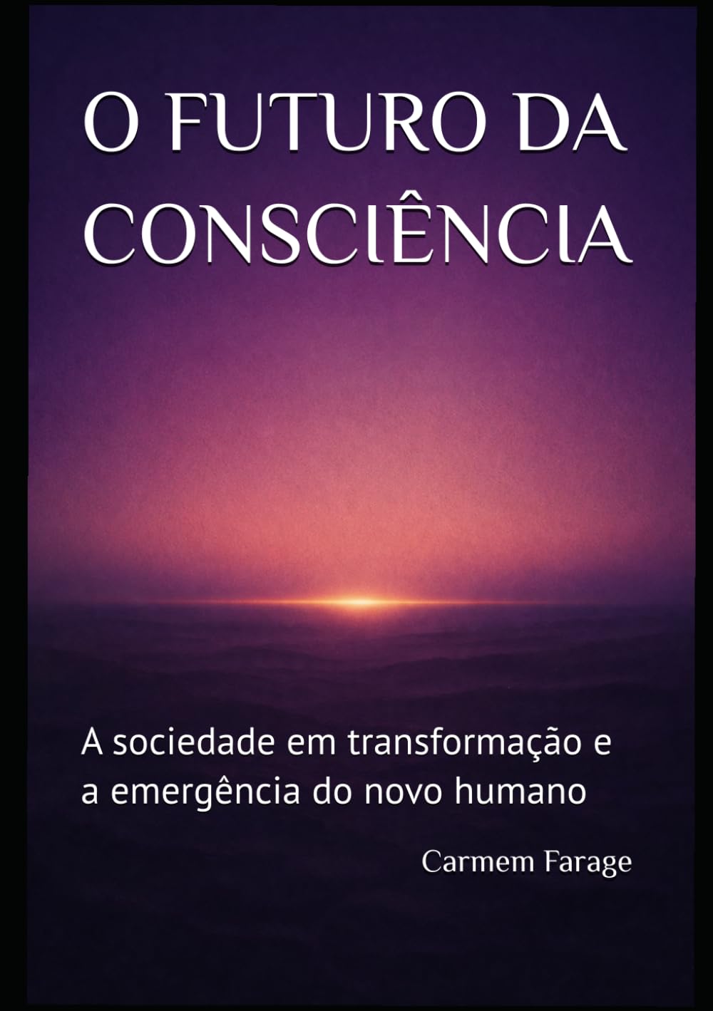O FUTURO DA CONSCIÊNCIA: A sociedade em transformação e a emergência do novo humano (PSICOLOGIA DO FUTURO – Série de Estudos da Consciência)