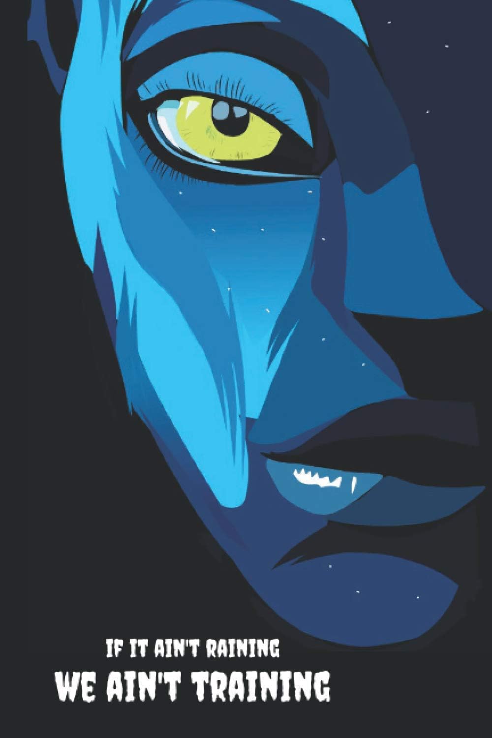 If it ain't raining, We ain't training: Avatar Movie Notebook