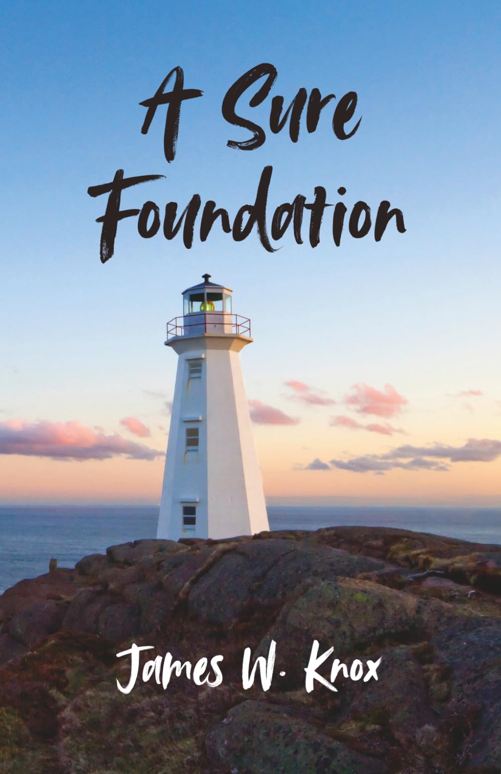 A Sure Foundation: What Everyone Should Know About the God of the Holy Bible