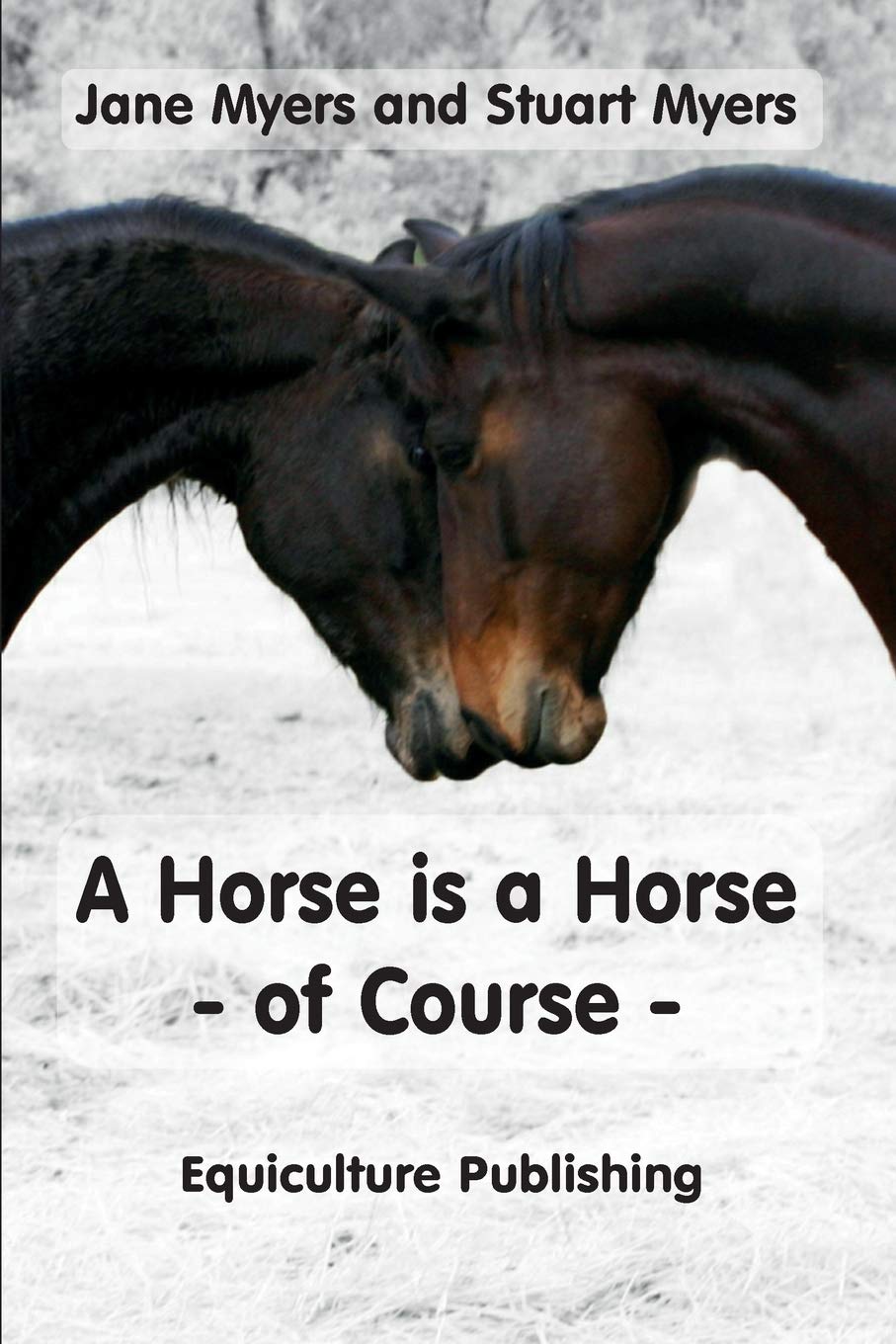 A Horse is a Horse - of course: Horse behaviour explained or What you really need to know about horses so that you don't make mistakes