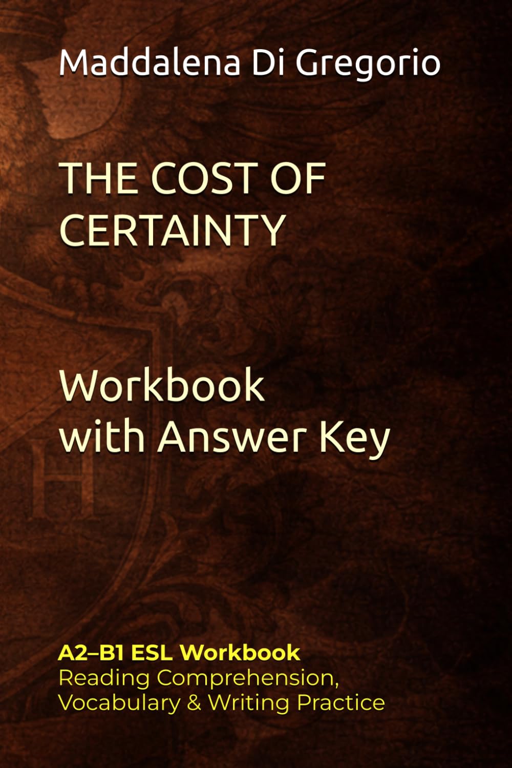 The Cost of Certainty: A2–B1 ESL Workbook: Reading Comprehension, Vocabulary & Writing Practice (B1) with Answer Key