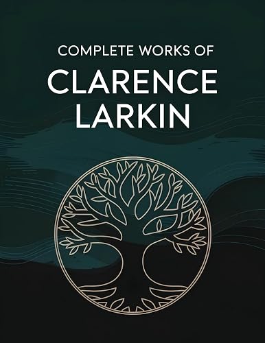Complete Works of Clarence Larkin: Dispensational Truth, Daniel, Revelation and