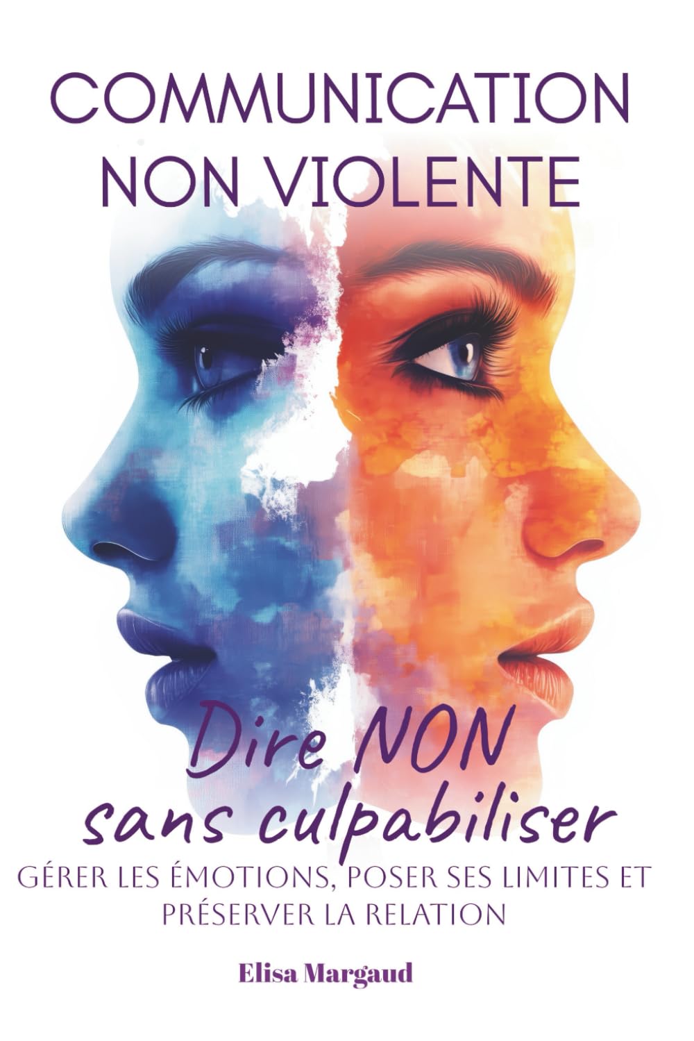 Communication non violente pour dire non sans culpabiliser: Gérer les émotions, poser ses limites et préserver la relation (Collection Bien être et santé mentale)