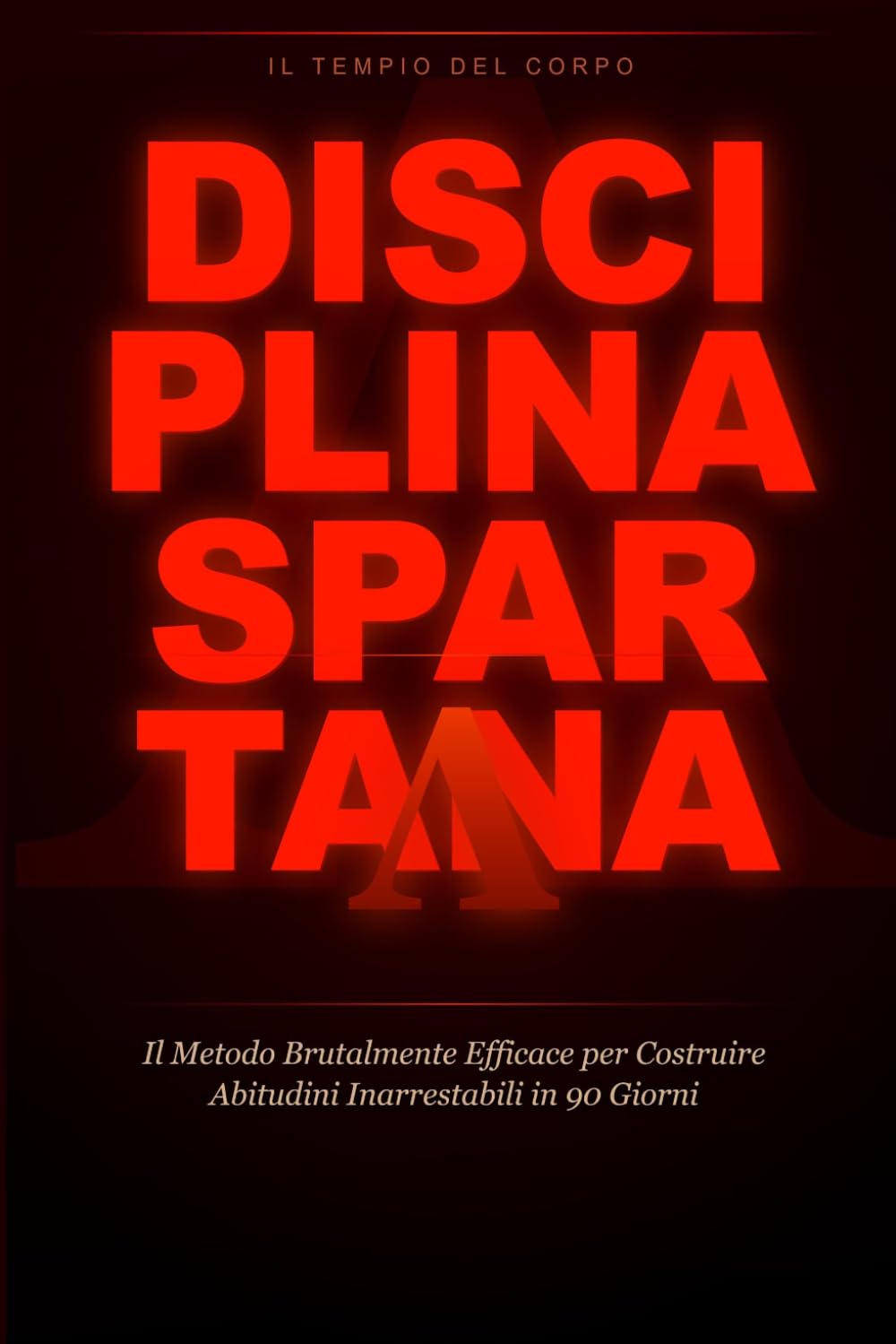 Disciplina Spartana: Il Metodo Brutalmente Efficace per Costruire Abitudini Inarrestabili, Eliminare le Scuse e Trasformare la Tua Vita in 90 Giorni