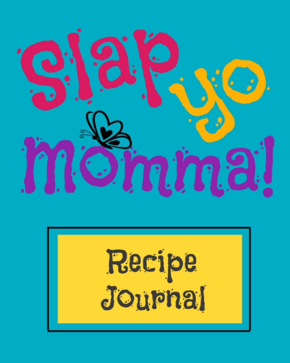 Slap Yo Momma! Fill in the Blanks Recipe Journal for the Women OR Men who are Awesome Chefs!: Funny Cover Recipe Journal | Document all of Your Best Recipes | Great Gift for your Favorite Cook