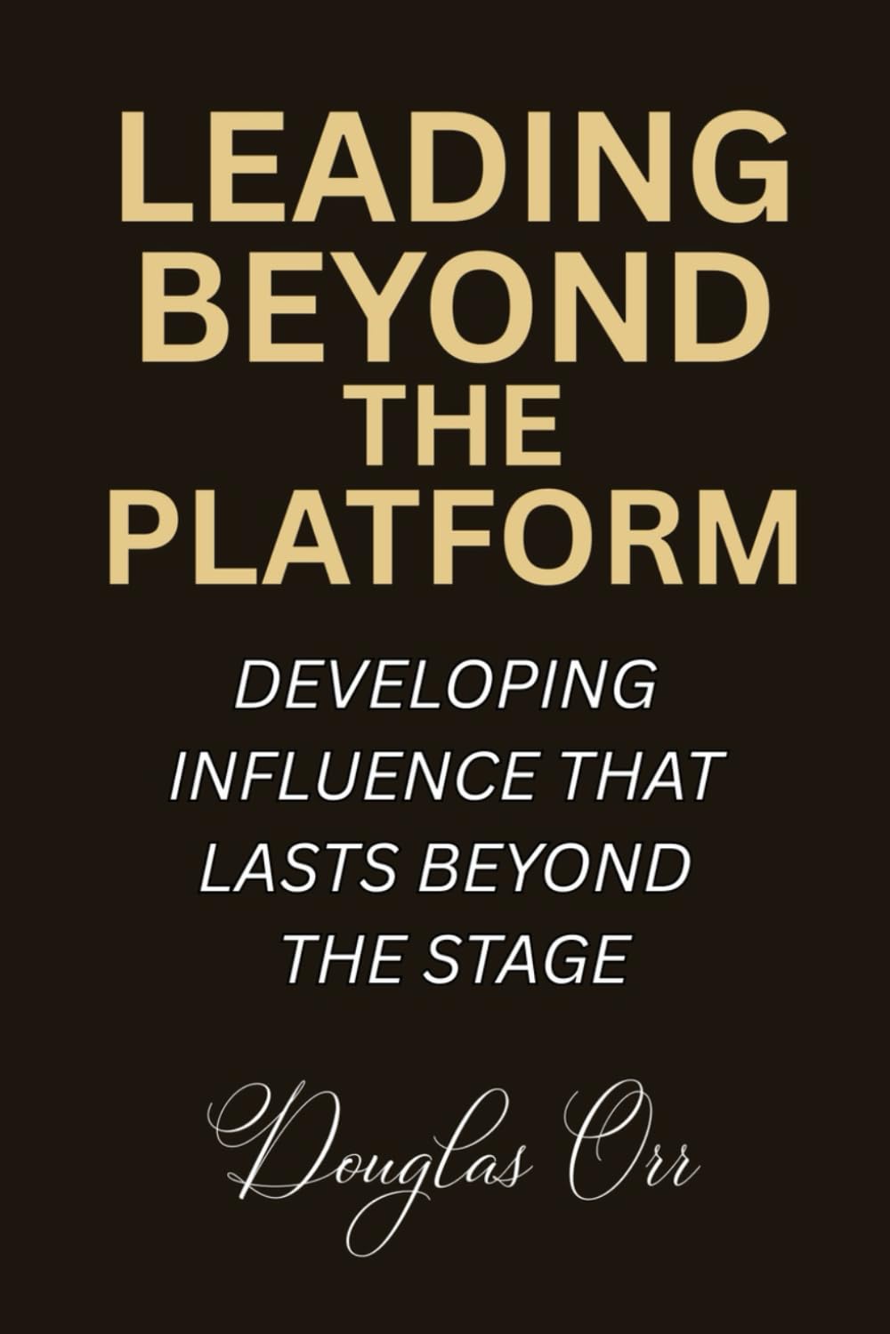 Leading Beyond The Platform: Developing Influence That Lasts Beyond The Stage