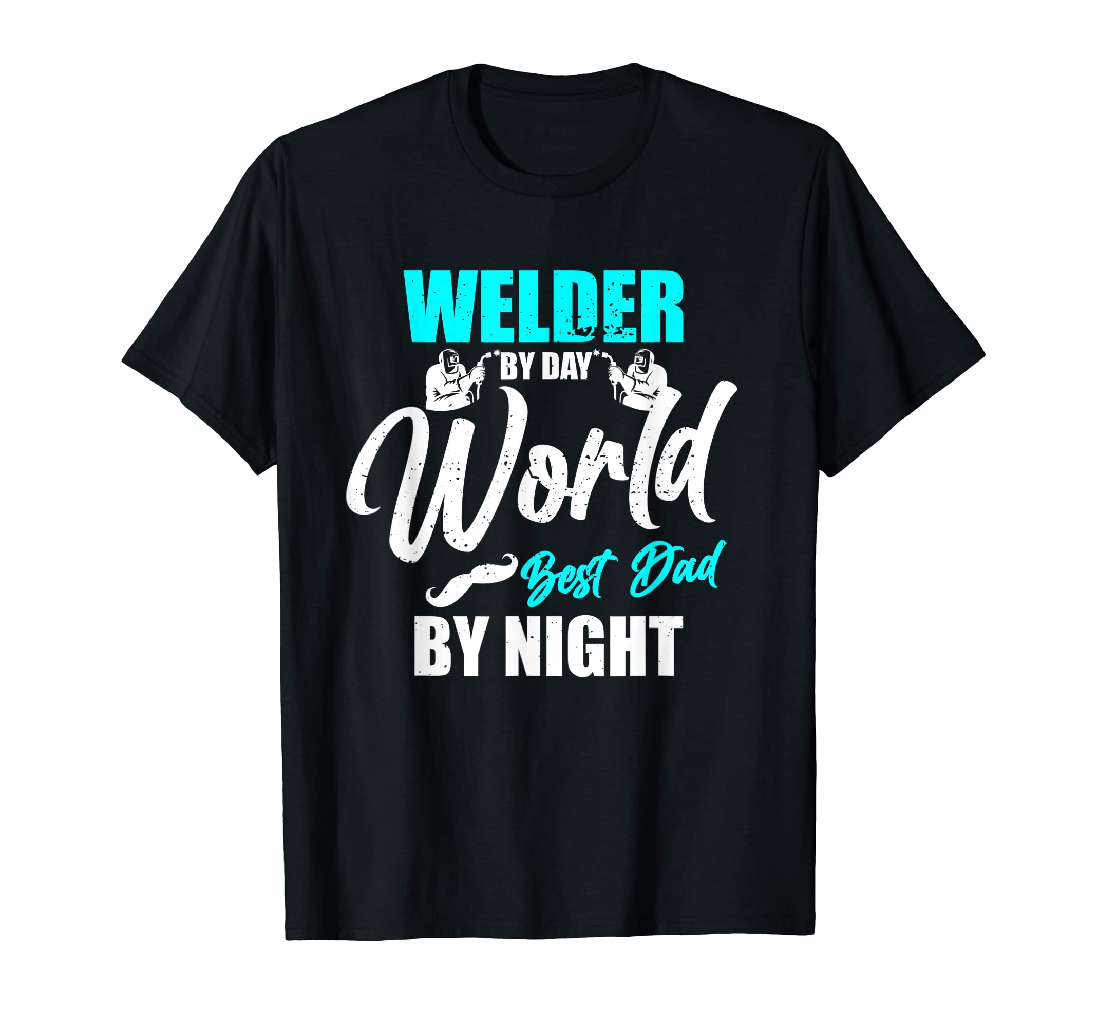 Mens Best Dad by Night and greatest Welder by Day Welding T-Shirt, Black