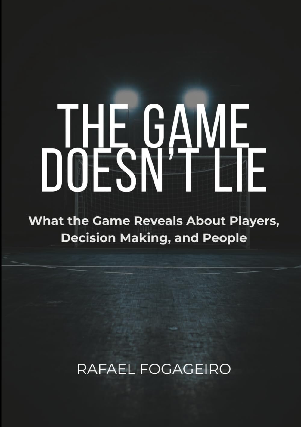 The Game Doesn't Lie: What the Game Reveals About Players, Decision Making, and People