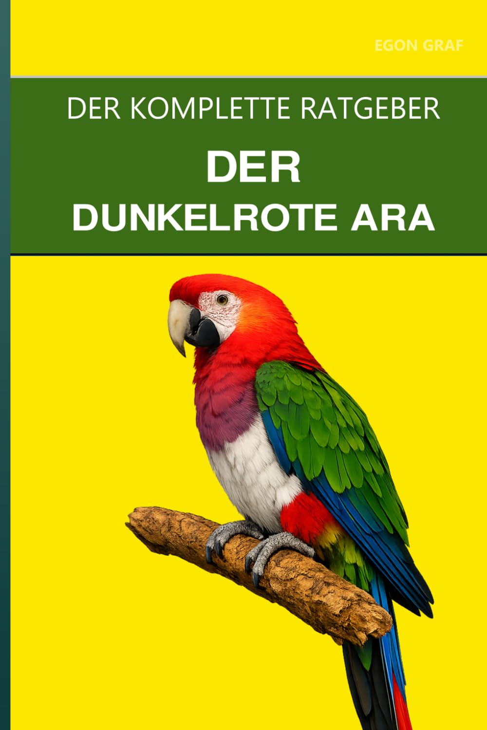 Der Dunkelrote Ara: Ein kompletter Leitfaden für Pflege, sanfte Bindung und das Leben mit dem größten Haustier, dem Ara