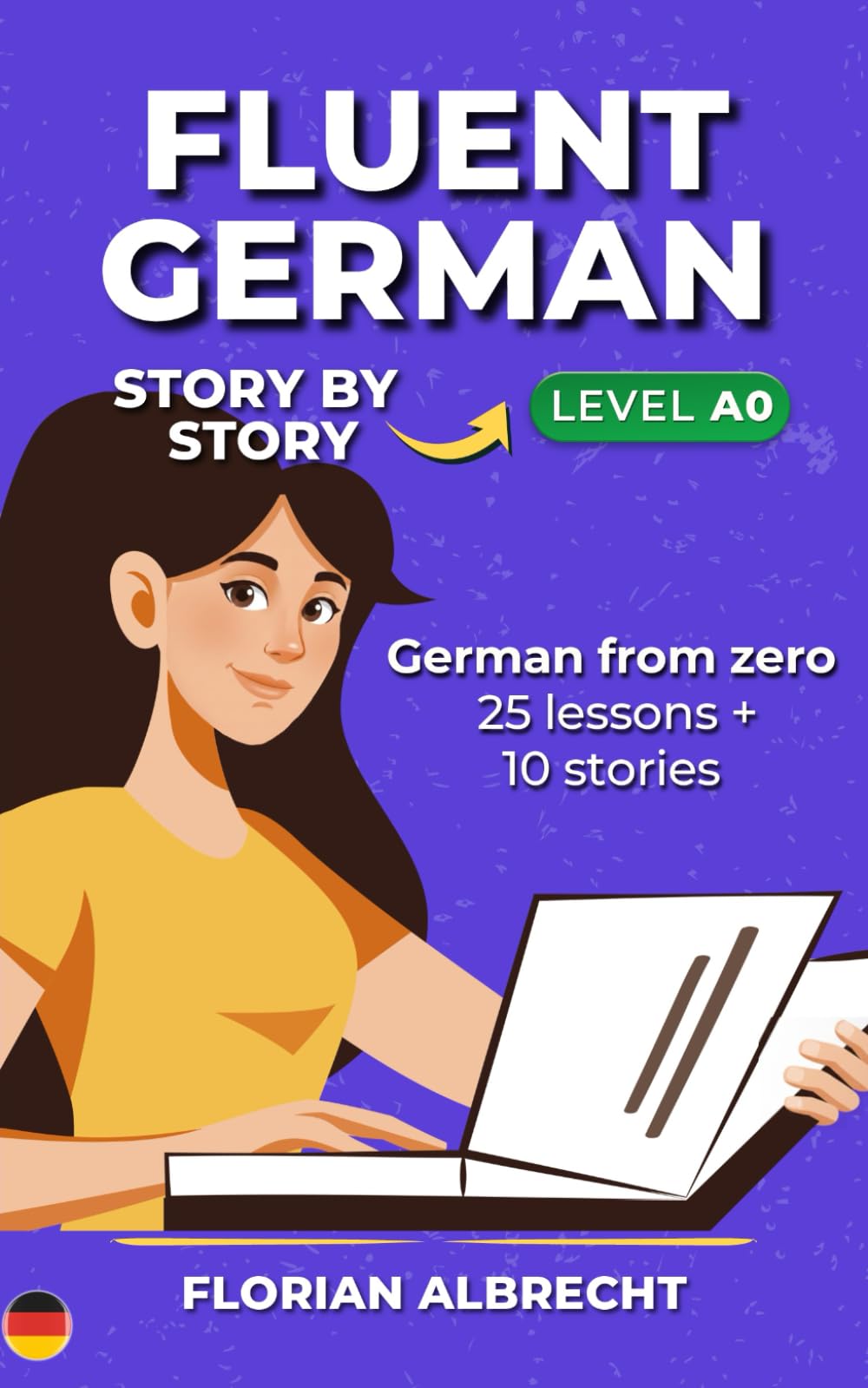 Fluent German, Story by Story: German from Zero (A0) – 25 Story Lessons with Native Audio + 10 Bonus Stories (Fluent German Series)