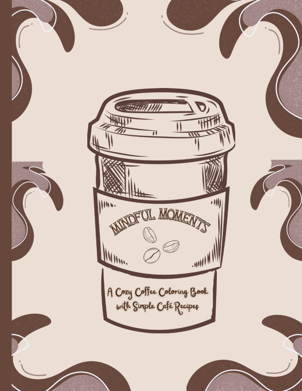 Mindful Moments: A Cozy Coffee Coloring Book With Simple Café Recipes