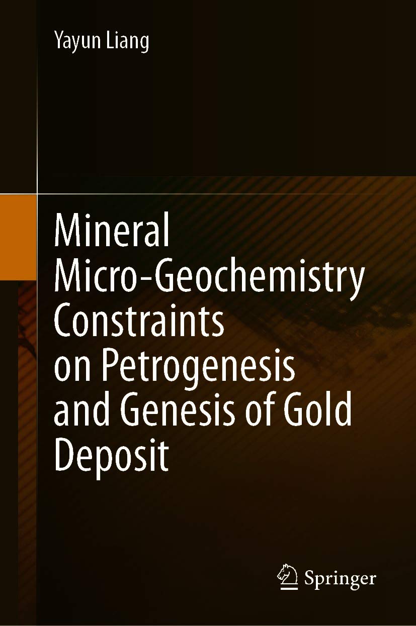 Mineral Micro-Geochemistry Constraints on Petrogenesis and Genesis of Gold Deposit      1st ed. 2021 Edition, Kindle Edition