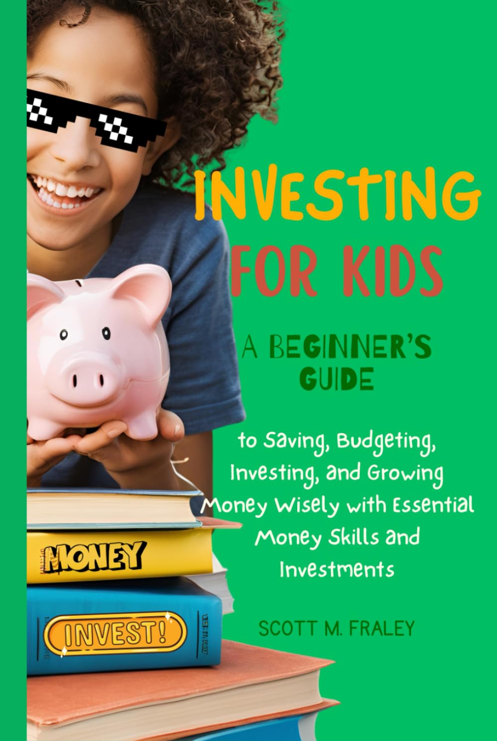 Investing for Kids: A Beginner’s Guide to Saving, Budgeting, Investing, and Growing Money Wisely with Essential Money Skills and Investments