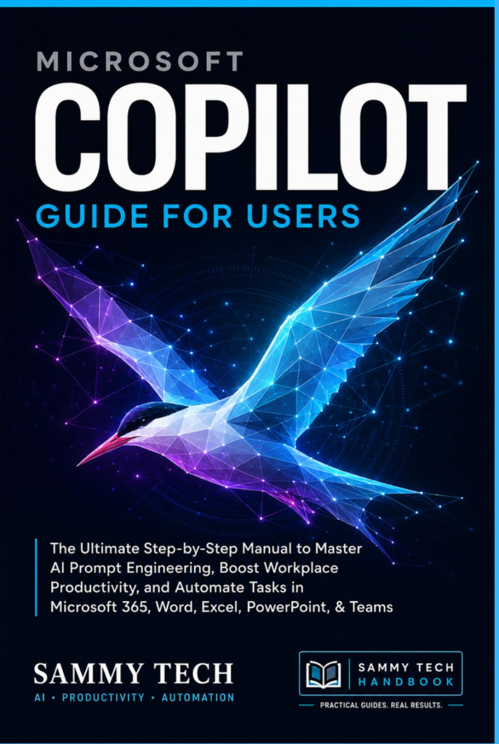 Microsoft Copilot Guide for Users: The Ultimate Step-by-Step Manual to Master AI Prompt Engineering, Boost Workplace Productivity, and Automate Tasks in Microsoft 365, Word, Excel, PowerPoint, & Teams