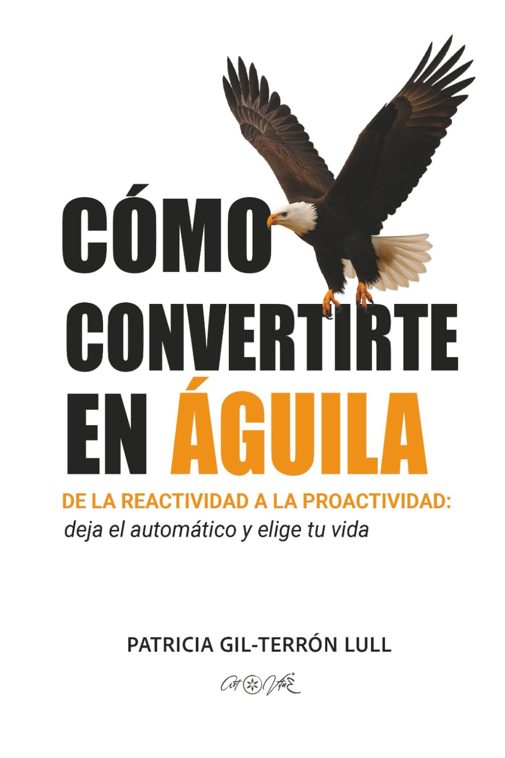 Cómo convertirte en Águila: De la reactividad a la proactividad: deja el automático y elige tu vida (Serie De la reacción a la elección)