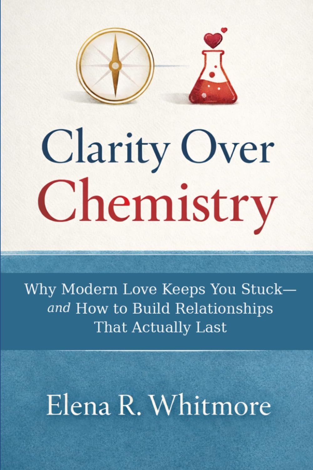 Clarity Over Chemistry: Why Modern Love Keeps You Stuck—and How to Build Relationships That Actually Last