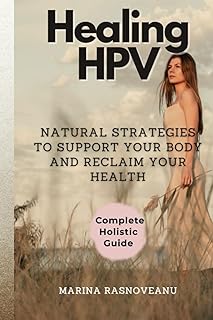 Healing HPV – A Complete Holistic Guide to Understanding, Managing, and Reclaiming Your Health: Understanding HPV - from Diagnosis to Natural Support (Women's Holistic Healing Series)
