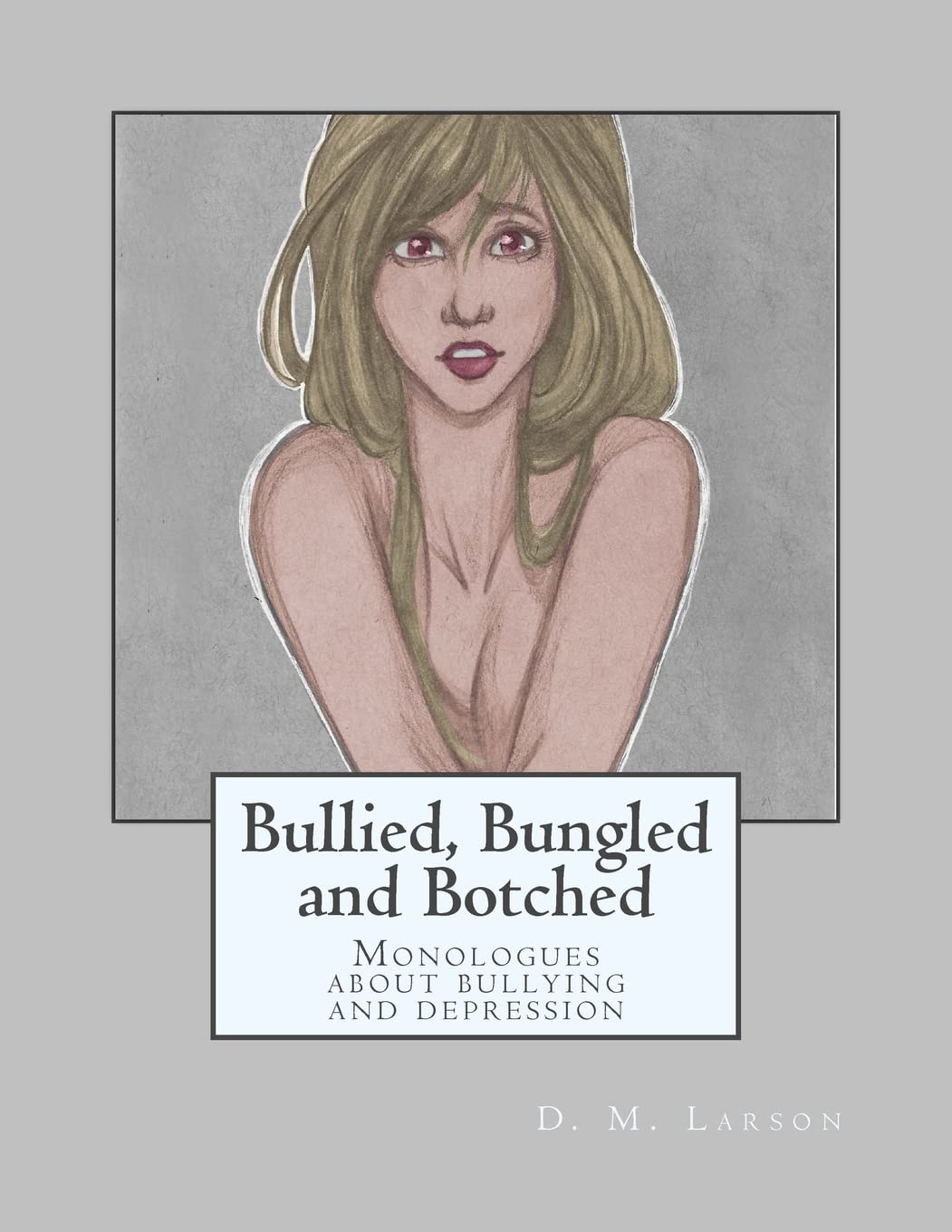 Bullied, Bungled and Botched: Monologues about Bullying and Depression
