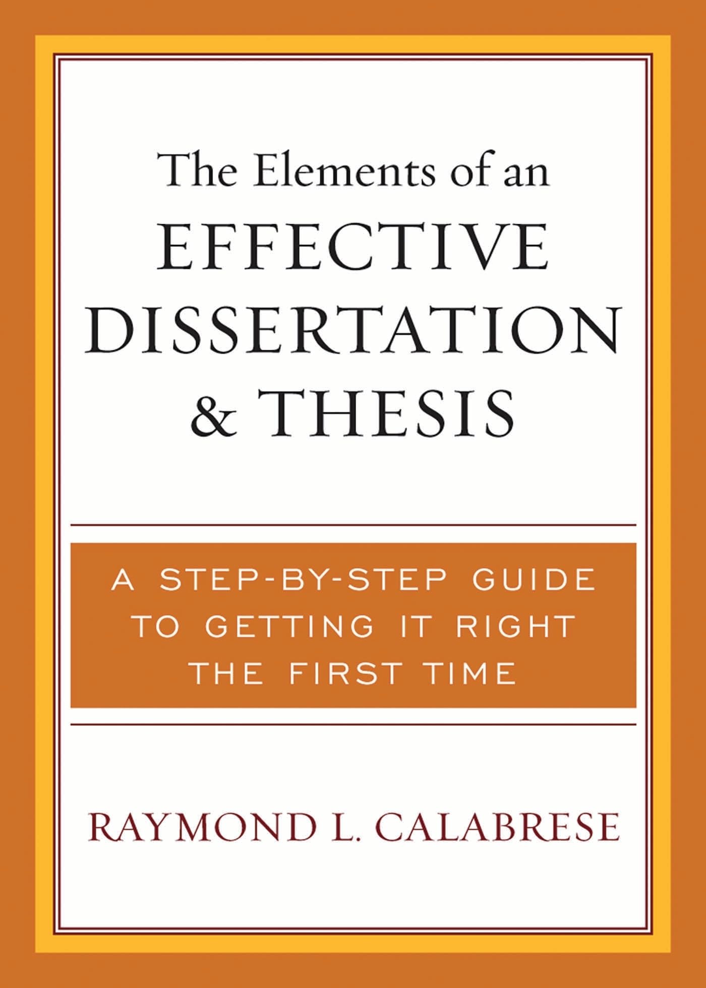 The Elements of an Effective Dissertation and Thesis: A Step-by-Step Guide to Getting it Right the First Time