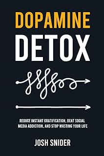 Dopamine Detox: Reduce Instant Gratification, Beat Social Media Addiction, and Stop Wasting Your Life