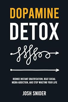 Dopamine Detox Reduce Instant Gratification, Beat Social Media Addiction, and Stop Wasting Your Life