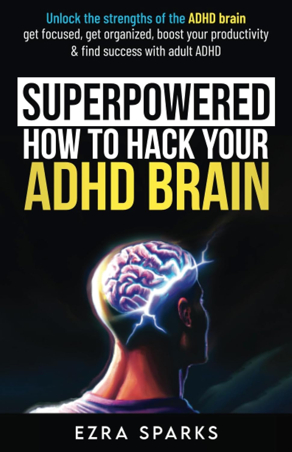Superpowered: How to Hack Your ADHD Brain: Unlock the Strengths of the ADHD Brain - Get Focused, Get Organized, Boost Your Productivity, & Find Success with Adult ADHD