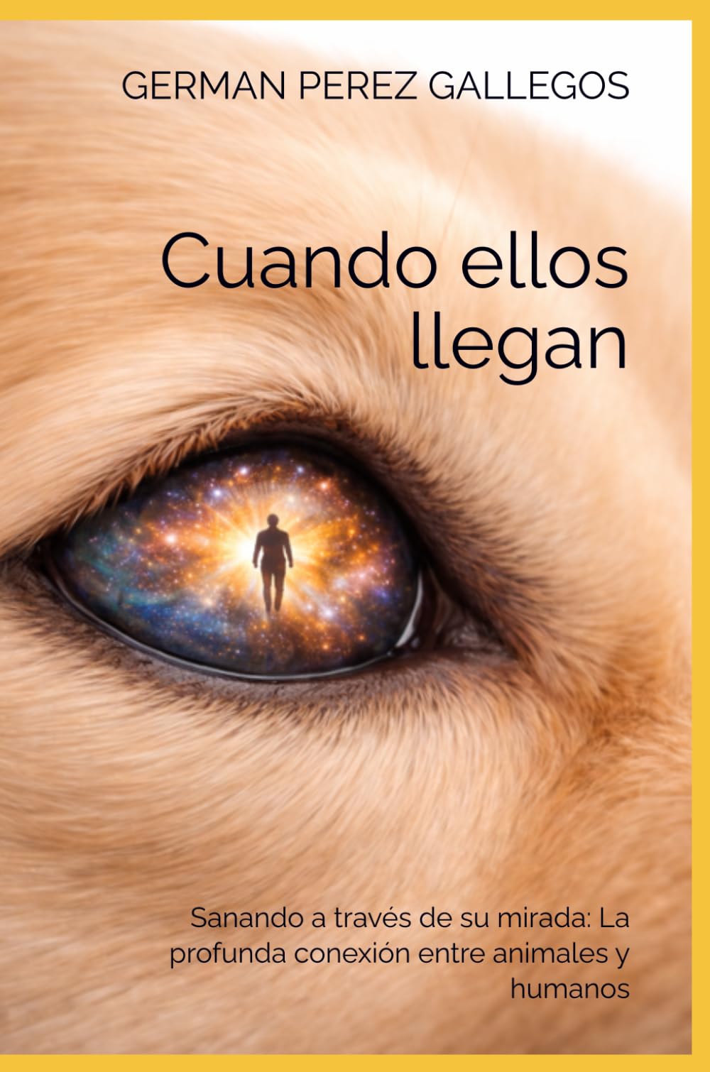 Cuando ellos llegan: Sanando a través de su mirada: La profunda conexión entre animales y humanos